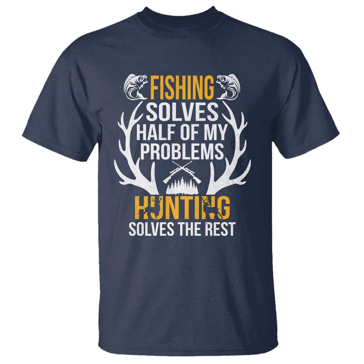Funny Hunting T Shirt Fishing Solves Half Of Problems Hunting Solves The Rest - Wonder Print Shop