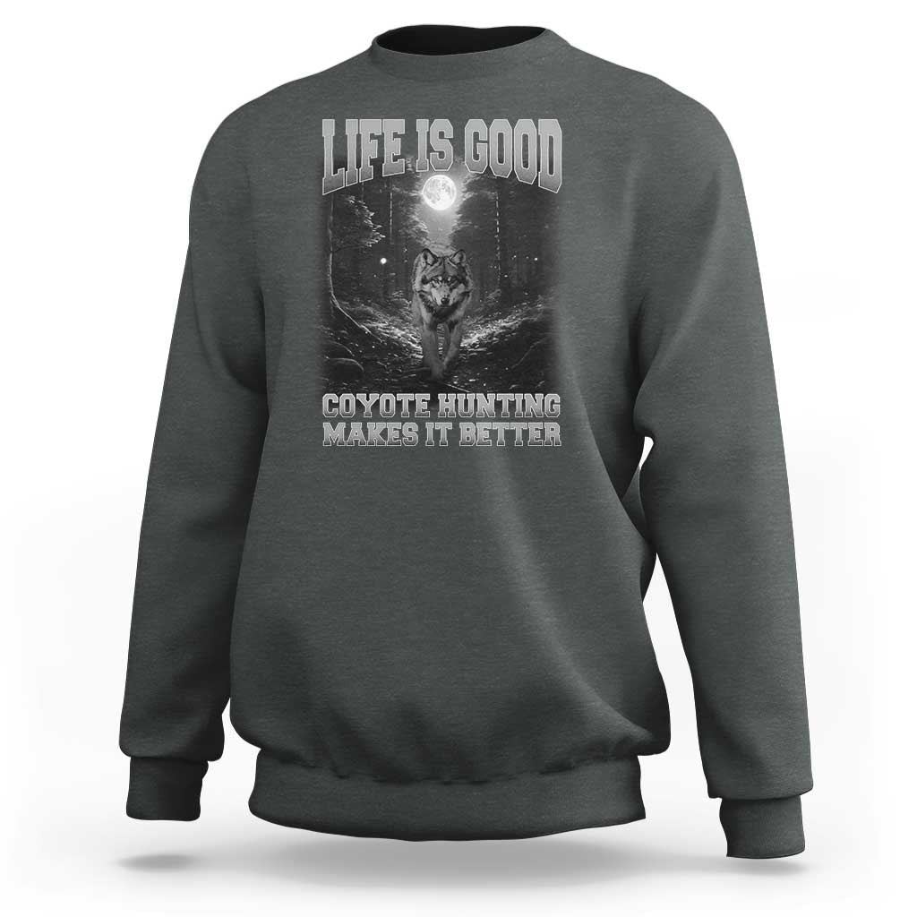 Funny Hunting Sweatshirt Life Is Good Coyote Hunting Makes It Better Coyote Hunting - Wonder Print Shop