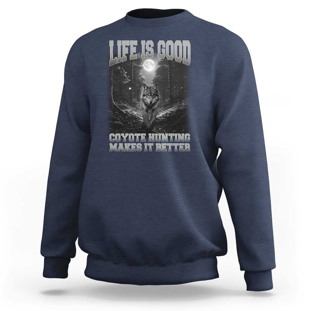 Funny Hunting Sweatshirt Life Is Good Coyote Hunting Makes It Better Coyote Hunting - Wonder Print Shop