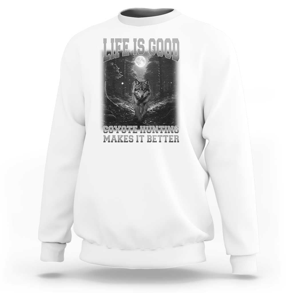 Funny Hunting Sweatshirt Life Is Good Coyote Hunting Makes It Better Coyote Hunting - Wonder Print Shop