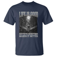 Funny Hunting T Shirt Life Is Good Coyote Hunting Makes It Better Coyote Hunting - Wonder Print Shop