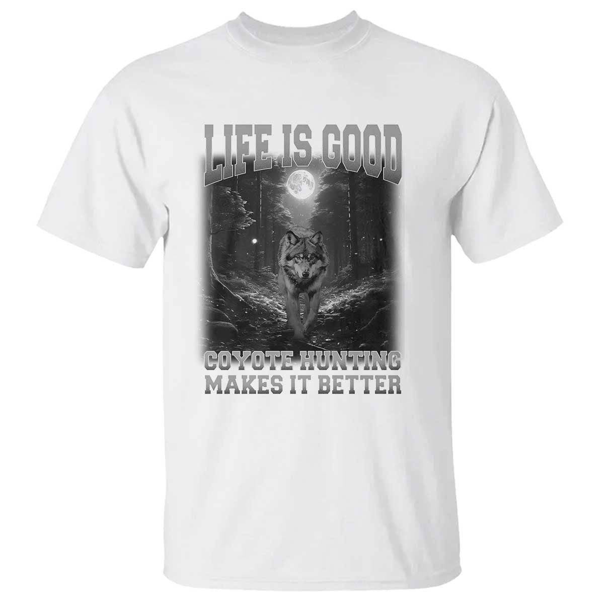 Funny Hunting T Shirt Life Is Good Coyote Hunting Makes It Better Coyote Hunting - Wonder Print Shop
