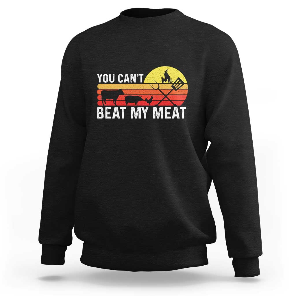 Funny BBQ Grilling Sweatshirt You Can't Beat My Meat