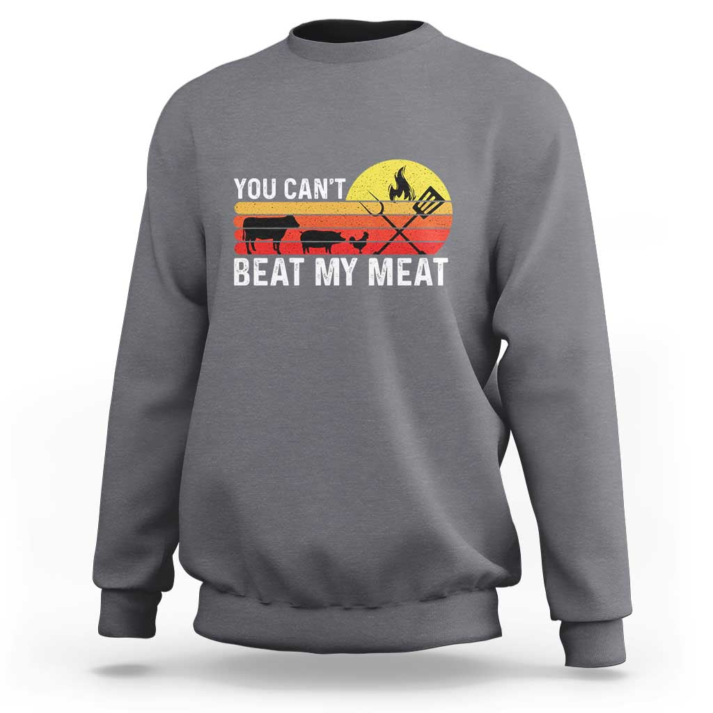 Funny BBQ Grilling Sweatshirt You Can't Beat My Meat