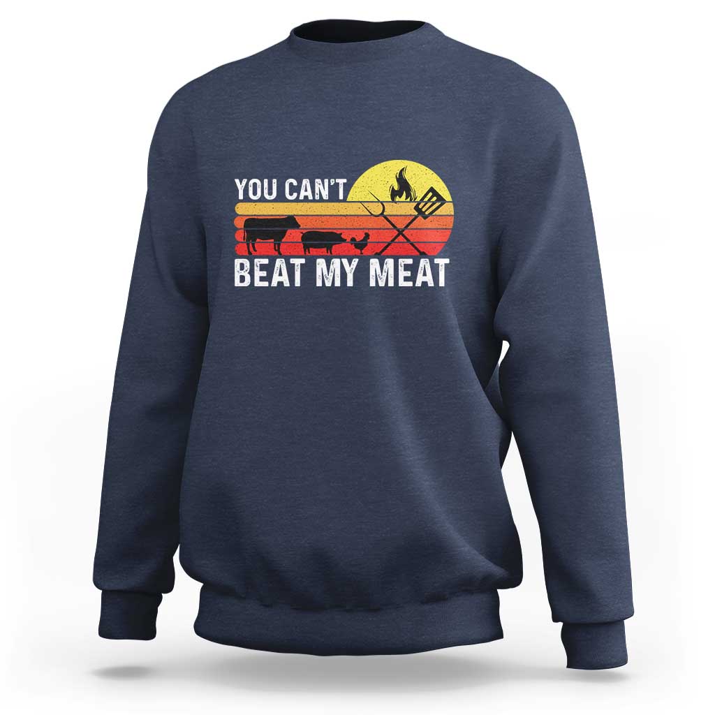 Funny BBQ Grilling Sweatshirt You Can't Beat My Meat