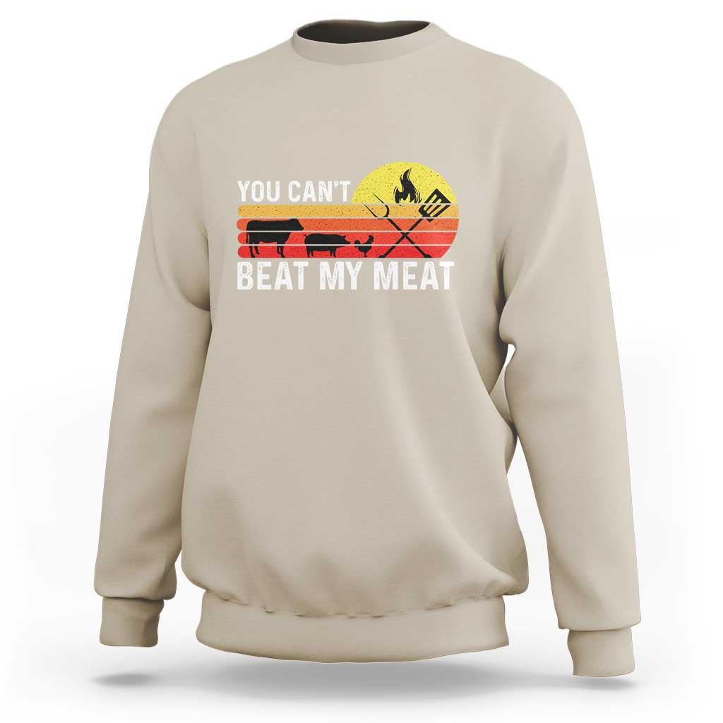 Funny BBQ Grilling Sweatshirt You Can't Beat My Meat