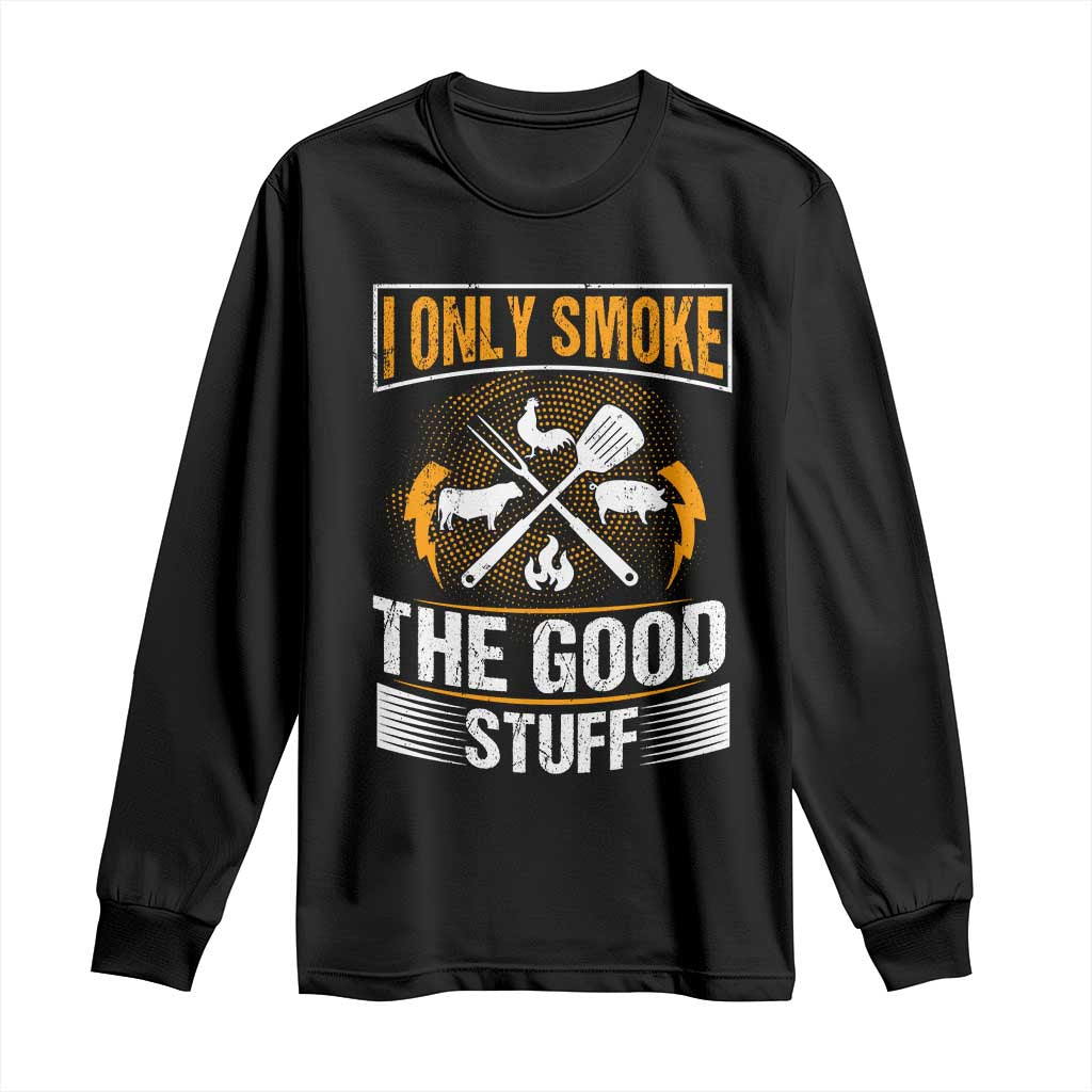 Funny BBQ Grilling Pitmaster Long Sleeve Shirt I Only Smoke The Good Stuff