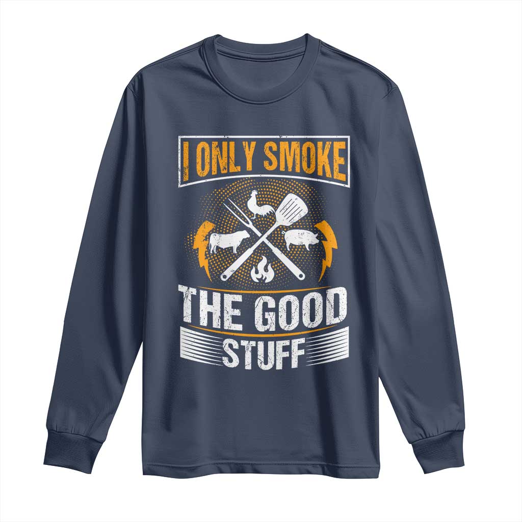 Funny BBQ Grilling Pitmaster Long Sleeve Shirt I Only Smoke The Good Stuff