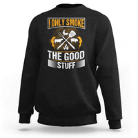 Funny BBQ Grilling Pitmaster Sweatshirt I Only Smoke The Good Stuff