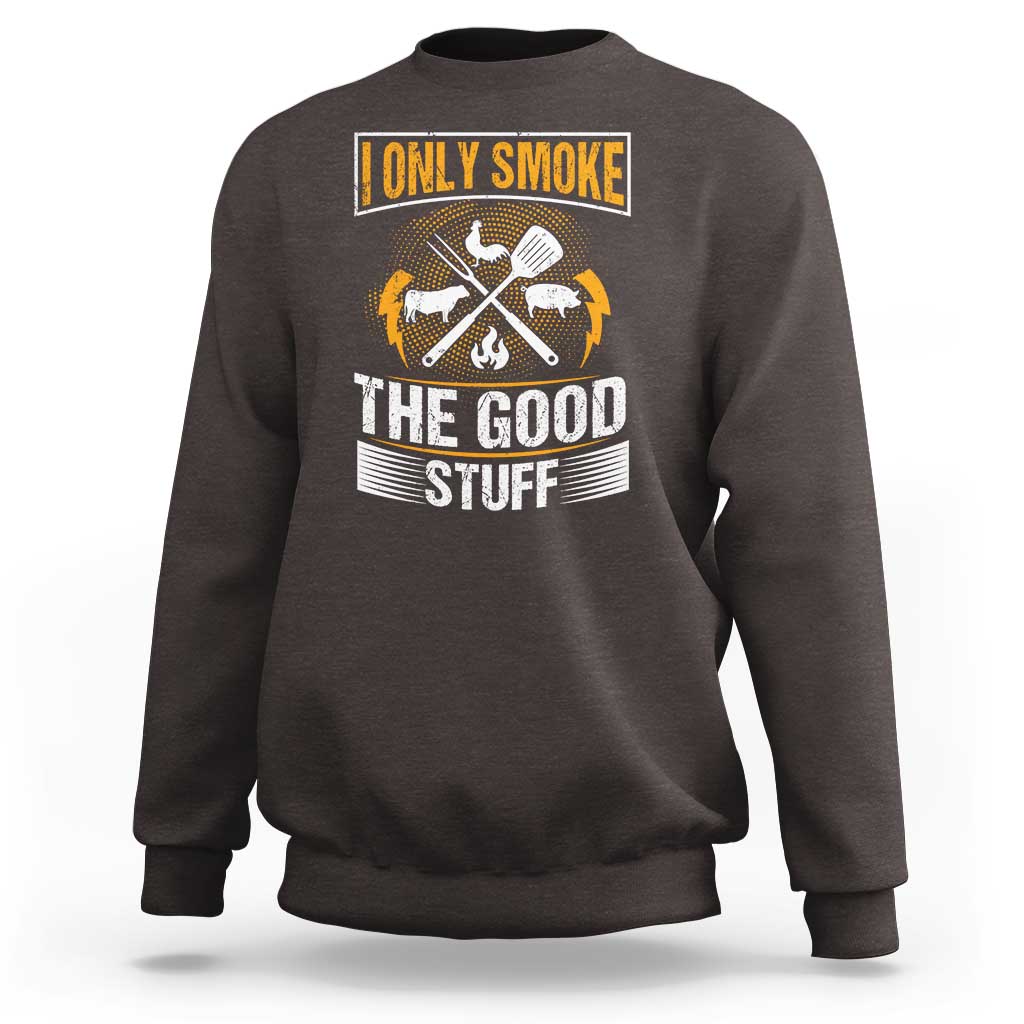 Funny BBQ Grilling Pitmaster Sweatshirt I Only Smoke The Good Stuff