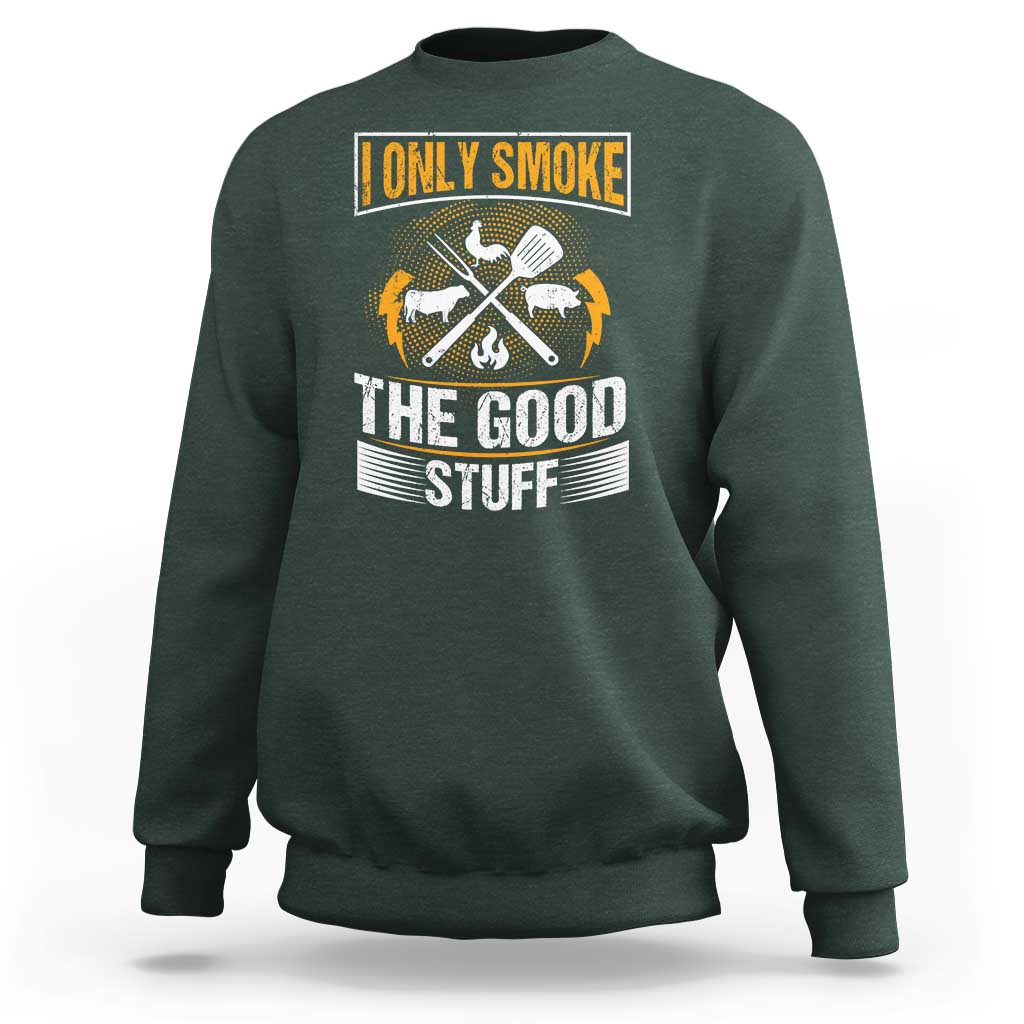 Funny BBQ Grilling Pitmaster Sweatshirt I Only Smoke The Good Stuff