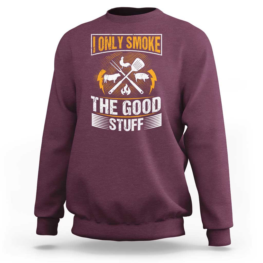 Funny BBQ Grilling Pitmaster Sweatshirt I Only Smoke The Good Stuff