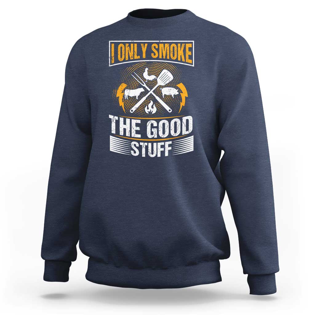 Funny BBQ Grilling Pitmaster Sweatshirt I Only Smoke The Good Stuff