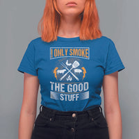 Funny BBQ Grilling Pitmaster T Shirt For Women I Only Smoke The Good Stuff - Wonder Print Shop