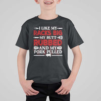 Funny BBQ Grilling Pitmaster T Shirt For Kid I Like My Racks Big My Butt Rubbed And My Pork Pulled