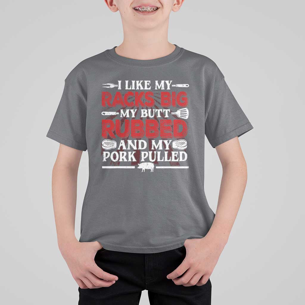 Funny BBQ Grilling Pitmaster T Shirt For Kid I Like My Racks Big My Butt Rubbed And My Pork Pulled