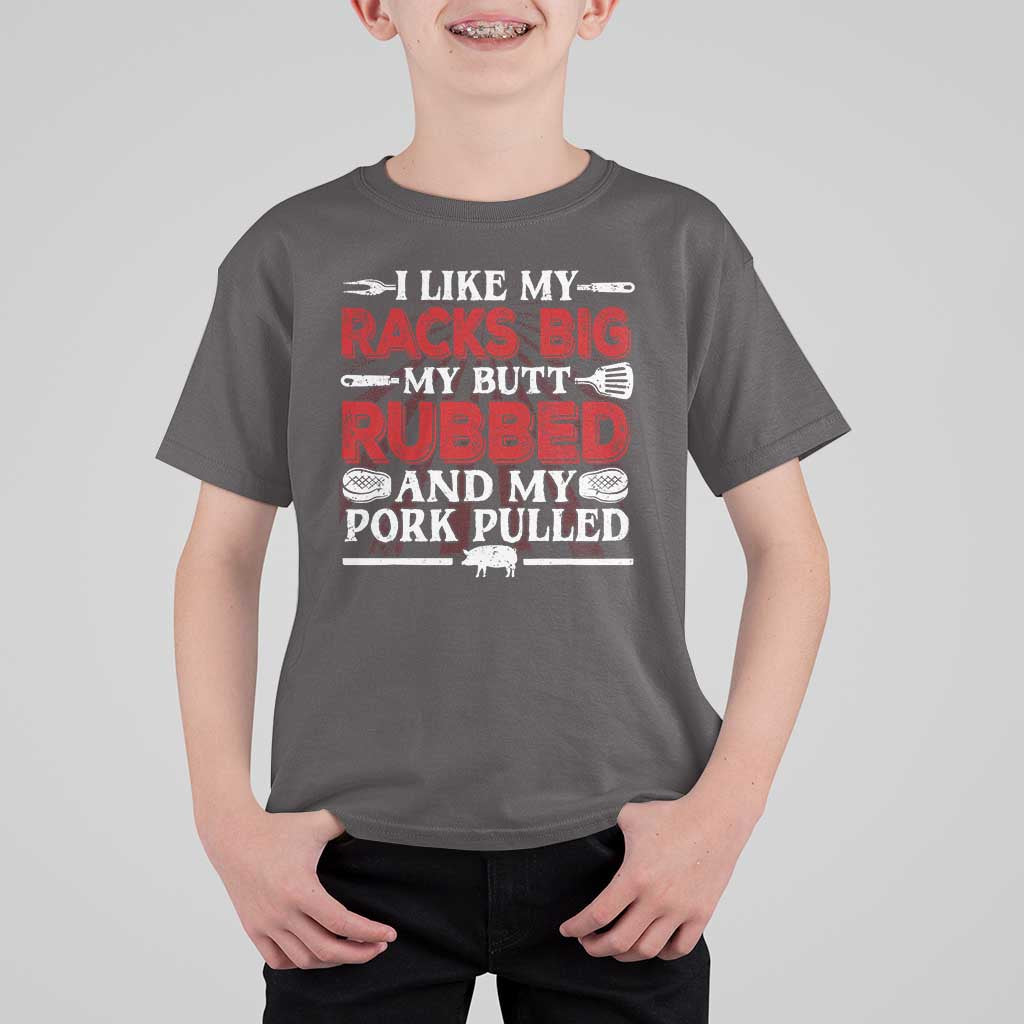 Funny BBQ Grilling Pitmaster T Shirt For Kid I Like My Racks Big My Butt Rubbed And My Pork Pulled