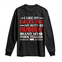 Funny BBQ Grilling Pitmaster Long Sleeve Shirt I Like My Racks Big My Butt Rubbed And My Pork Pulled