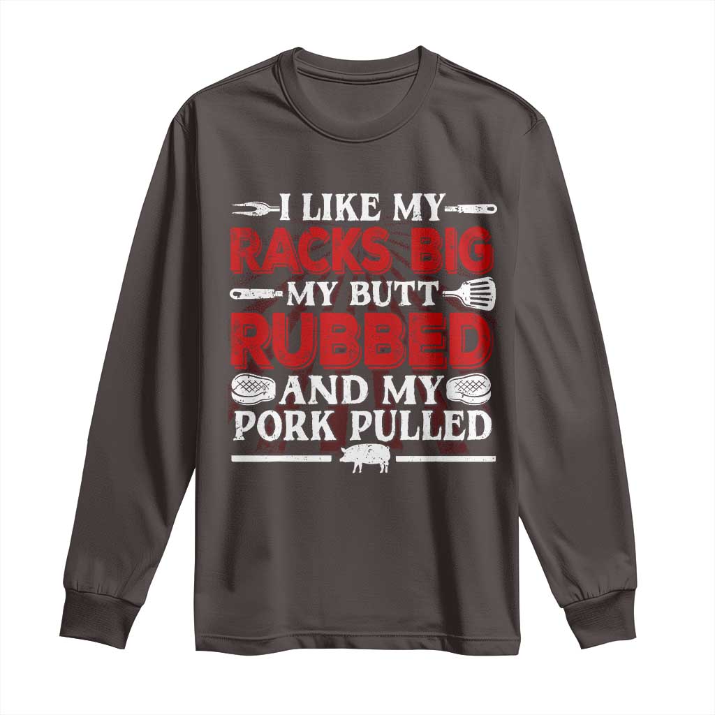 Funny BBQ Grilling Pitmaster Long Sleeve Shirt I Like My Racks Big My Butt Rubbed And My Pork Pulled