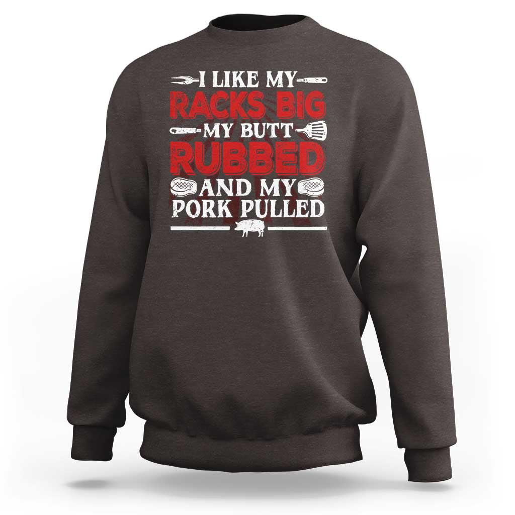 Funny BBQ Grilling Pitmaster Sweatshirt I Like My Racks Big My Butt Rubbed And My Pork Pulled