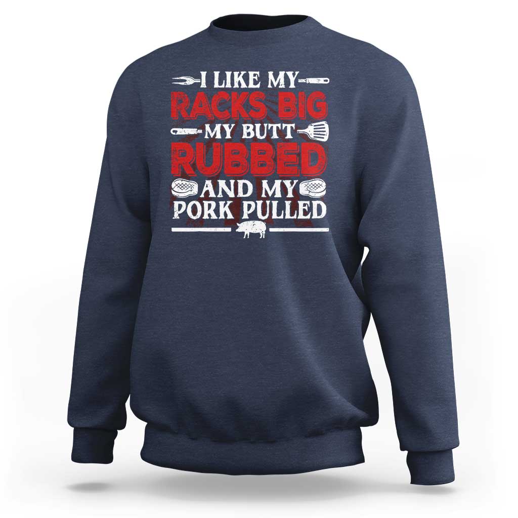 Funny BBQ Grilling Pitmaster Sweatshirt I Like My Racks Big My Butt Rubbed And My Pork Pulled