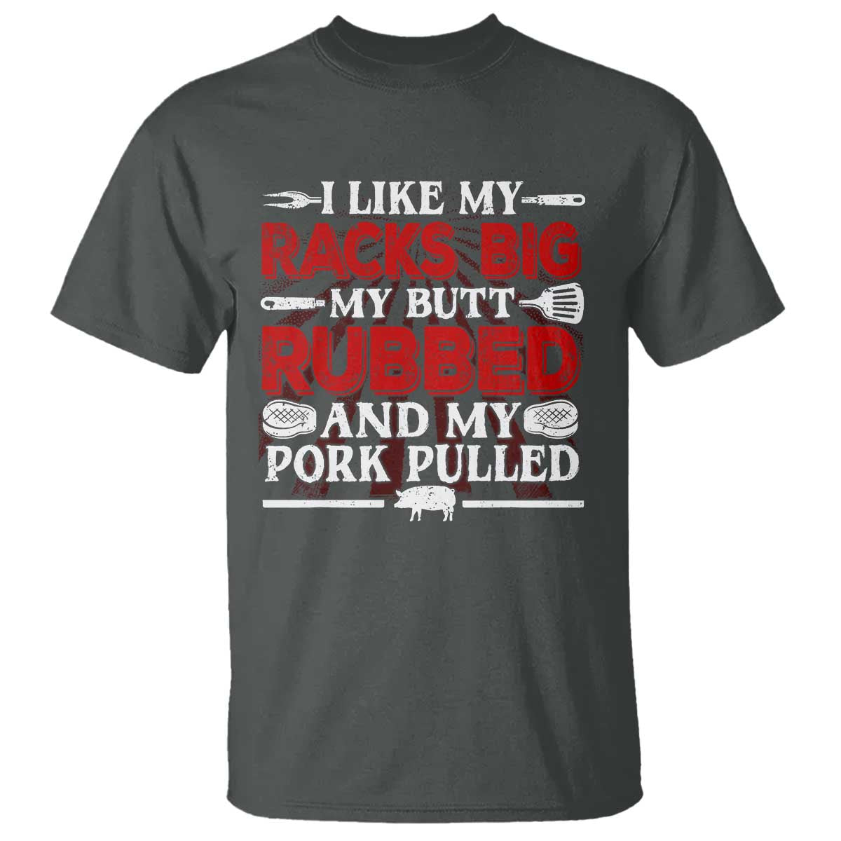 Funny BBQ Grilling Pitmaster T Shirt I Like My Racks Big My Butt Rubbed And My Pork Pulled - Wonder Print Shop