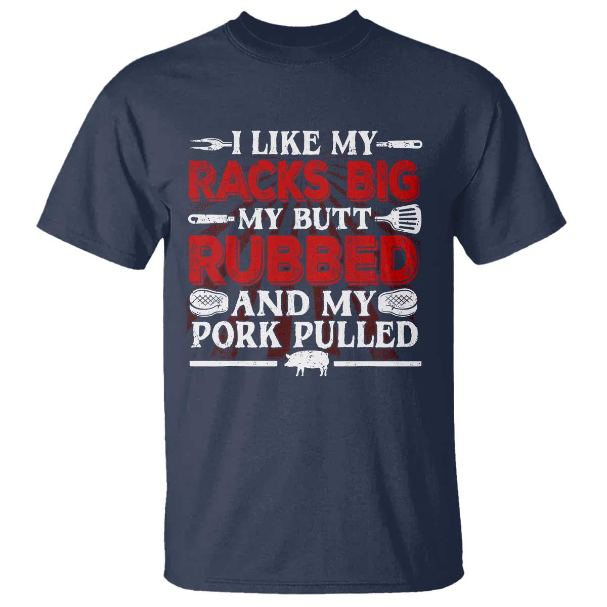 Funny BBQ Grilling Pitmaster T Shirt I Like My Racks Big My Butt Rubbed And My Pork Pulled - Wonder Print Shop