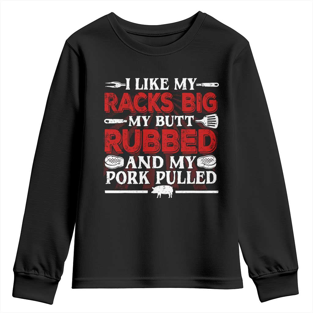 Funny BBQ Grilling Pitmaster Youth Sweatshirt I Like My Racks Big My Butt Rubbed And My Pork Pulled