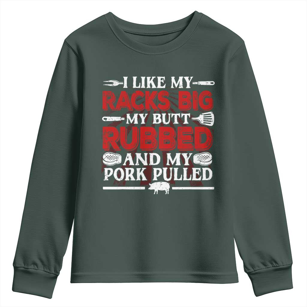 Funny BBQ Grilling Pitmaster Youth Sweatshirt I Like My Racks Big My Butt Rubbed And My Pork Pulled