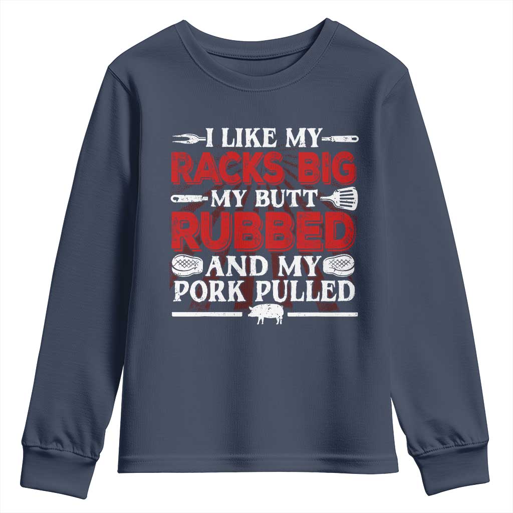 Funny BBQ Grilling Pitmaster Youth Sweatshirt I Like My Racks Big My Butt Rubbed And My Pork Pulled