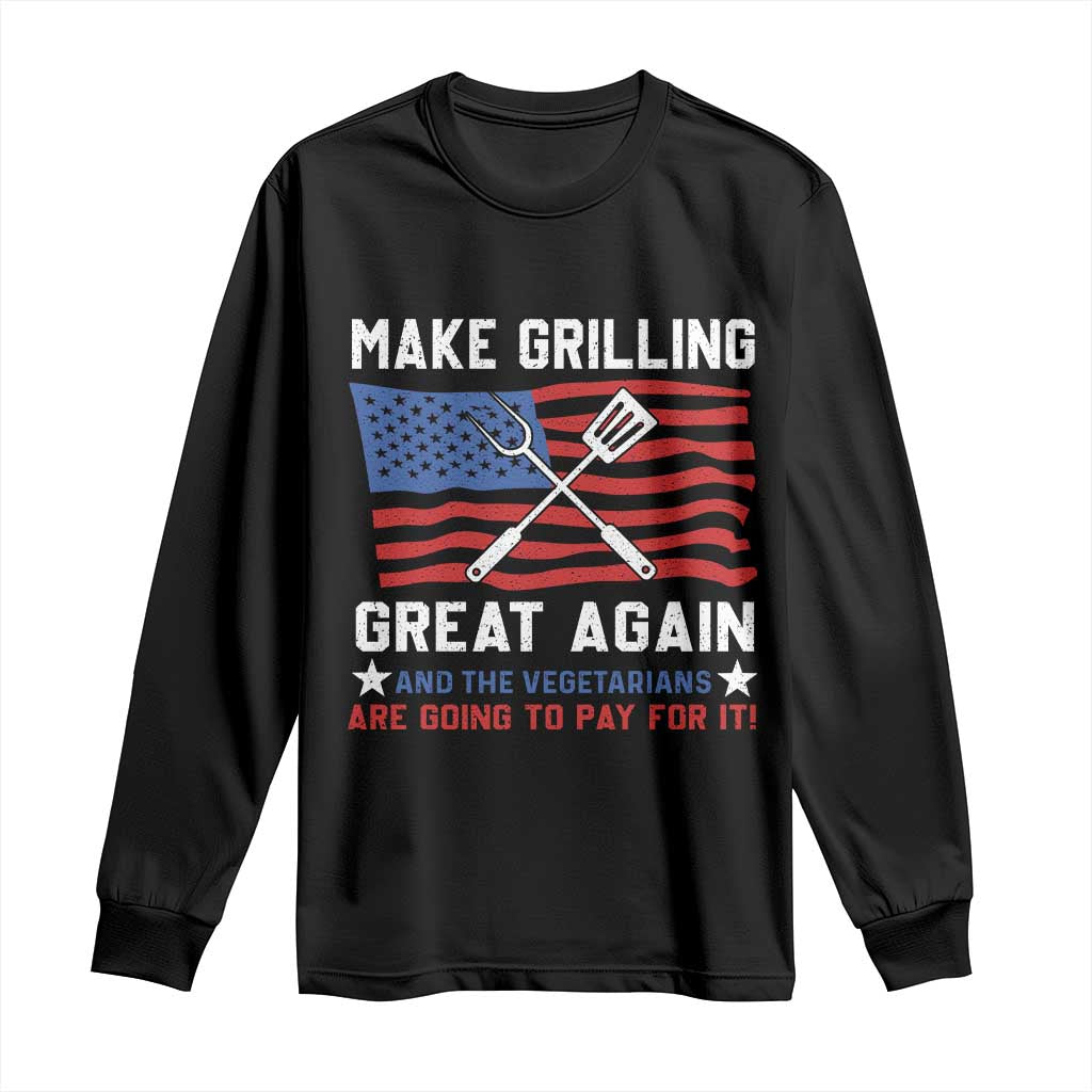 Funny BBQ Lover Long Sleeve Shirt Make Grilling Great Again And The Vegetarians Are Going To Pay For It