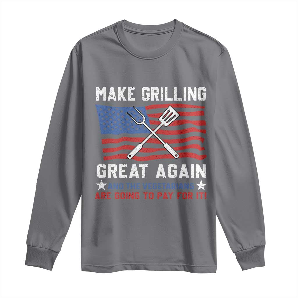 Funny BBQ Lover Long Sleeve Shirt Make Grilling Great Again And The Vegetarians Are Going To Pay For It