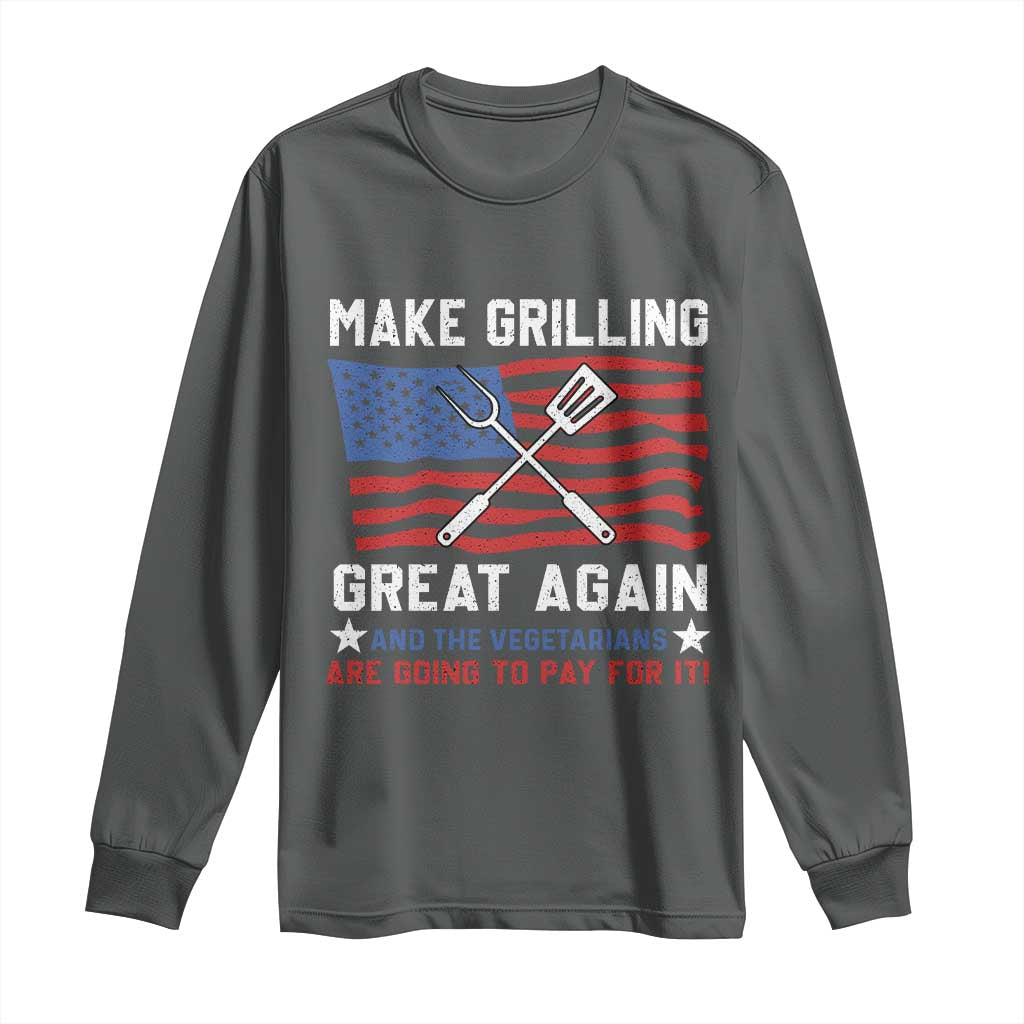 Funny BBQ Lover Long Sleeve Shirt Make Grilling Great Again And The Vegetarians Are Going To Pay For It