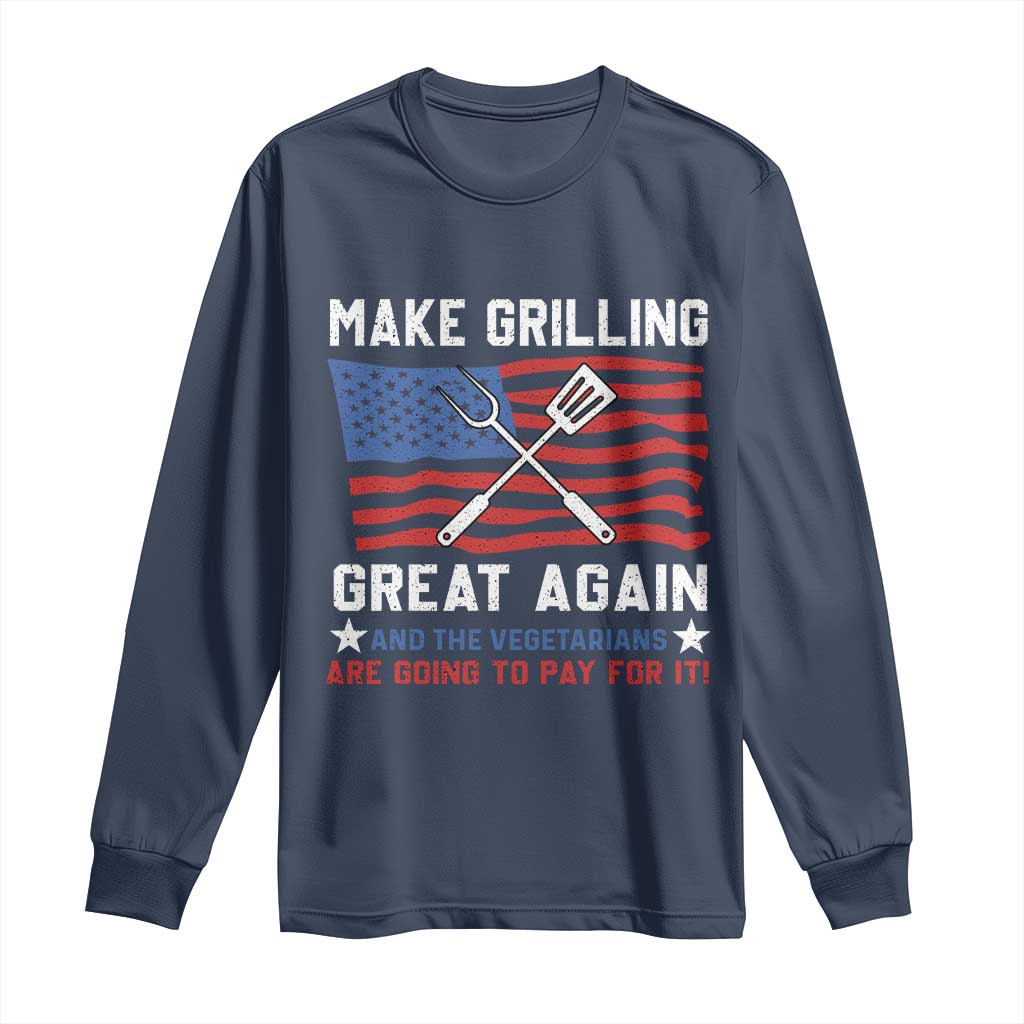 Funny BBQ Lover Long Sleeve Shirt Make Grilling Great Again And The Vegetarians Are Going To Pay For It