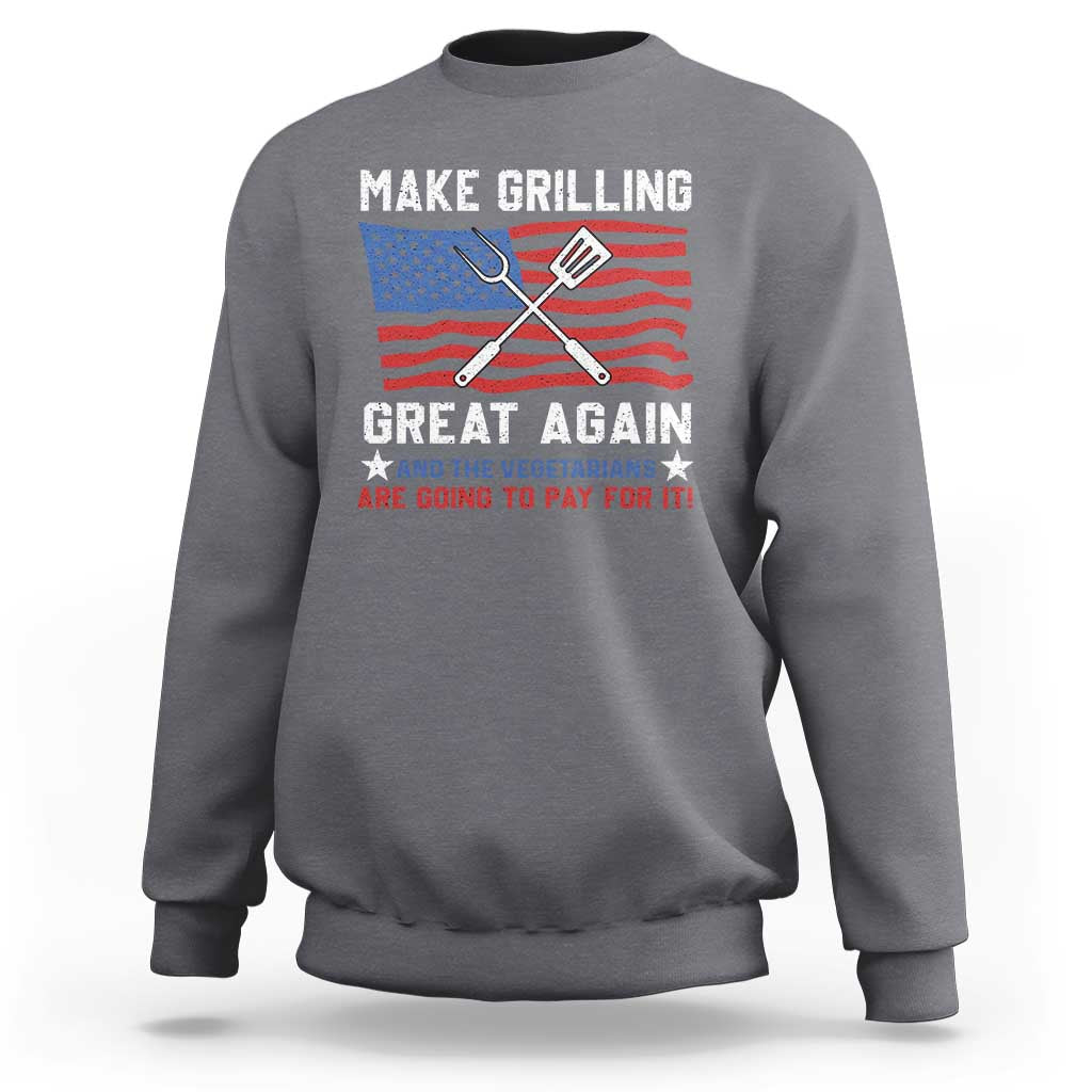 Funny BBQ Lover Sweatshirt Make Grilling Great Again And The Vegetarians Are Going To Pay For It