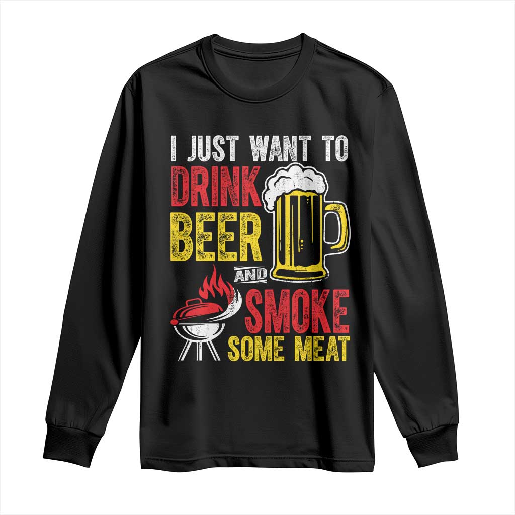 Funny BBQ Beer Lover Long Sleeve Shirt Just Want To Drink Beer And Smoke Some Meat