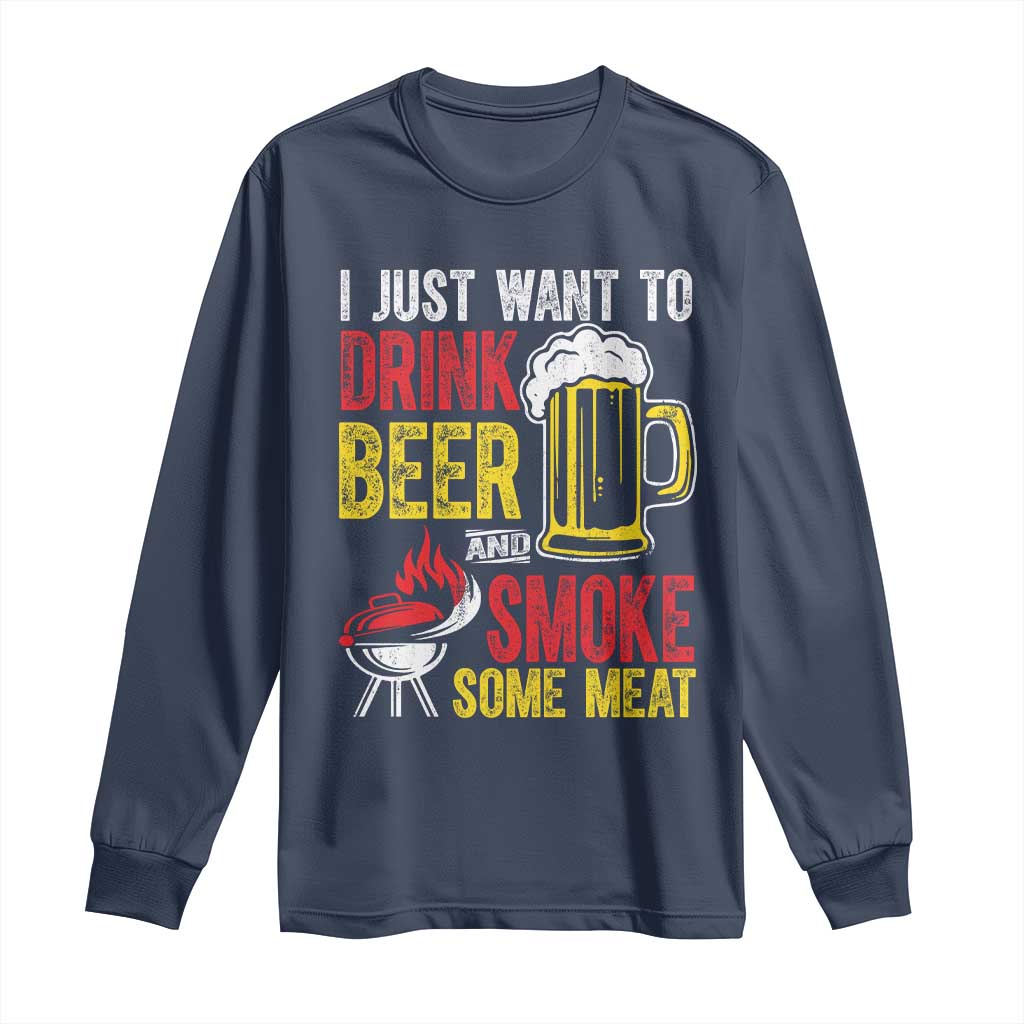 Funny BBQ Beer Lover Long Sleeve Shirt Just Want To Drink Beer And Smoke Some Meat