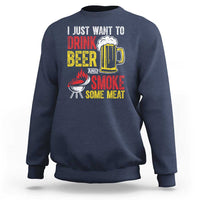 Funny BBQ Beer Lover Sweatshirt Just Want To Drink Beer And Smoke Some Meat