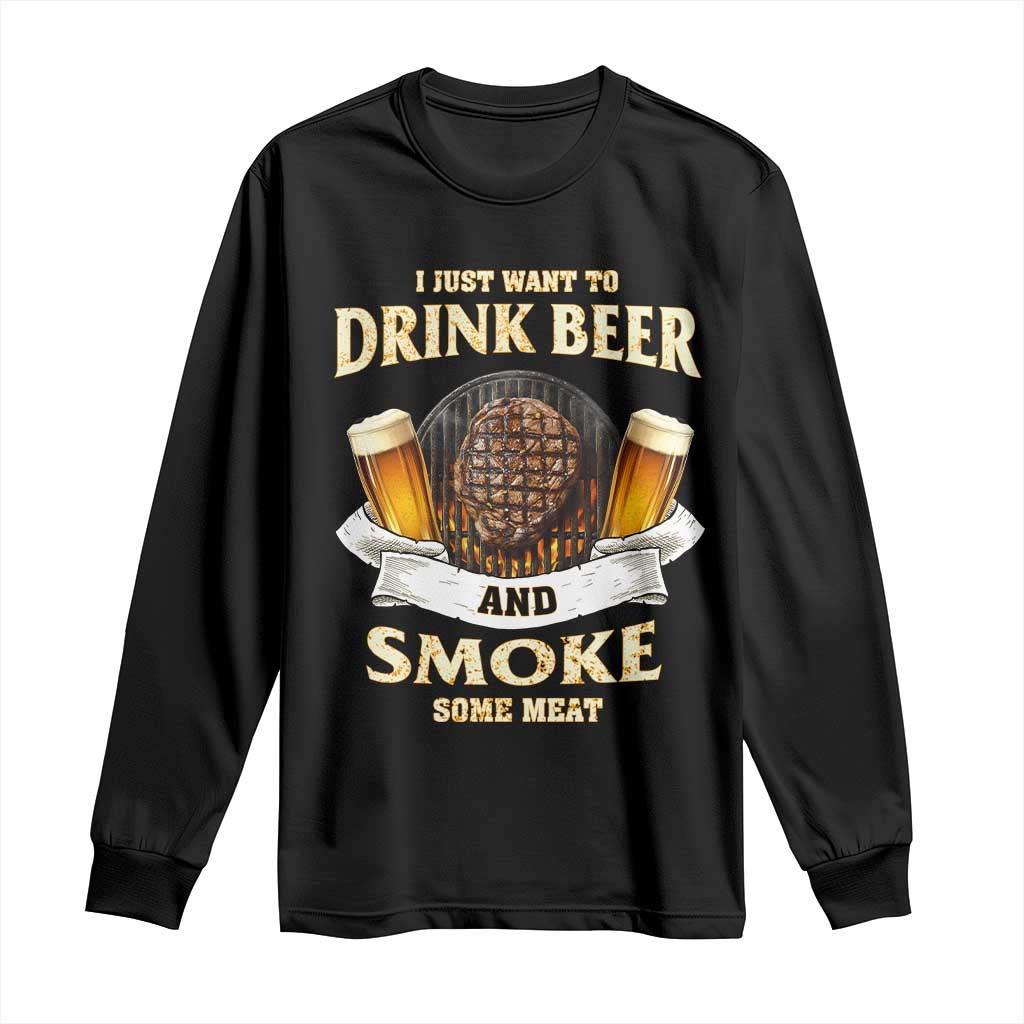Funny BBQ Beer Lover Long Sleeve Shirt Just Want To Drink Beer And Smoke Some Meat Beefsteak