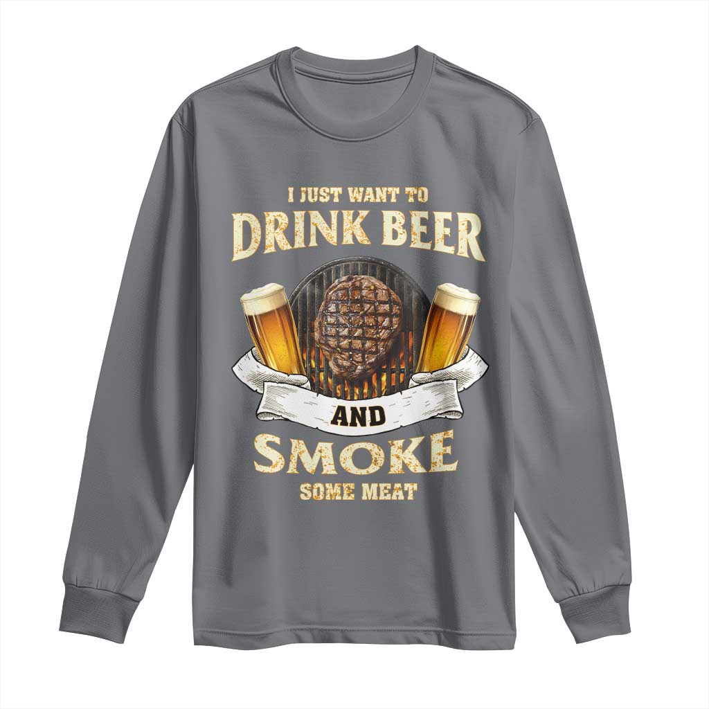 Funny BBQ Beer Lover Long Sleeve Shirt Just Want To Drink Beer And Smoke Some Meat Beefsteak