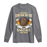 Funny BBQ Beer Lover Long Sleeve Shirt Just Want To Drink Beer And Smoke Some Meat Beefsteak