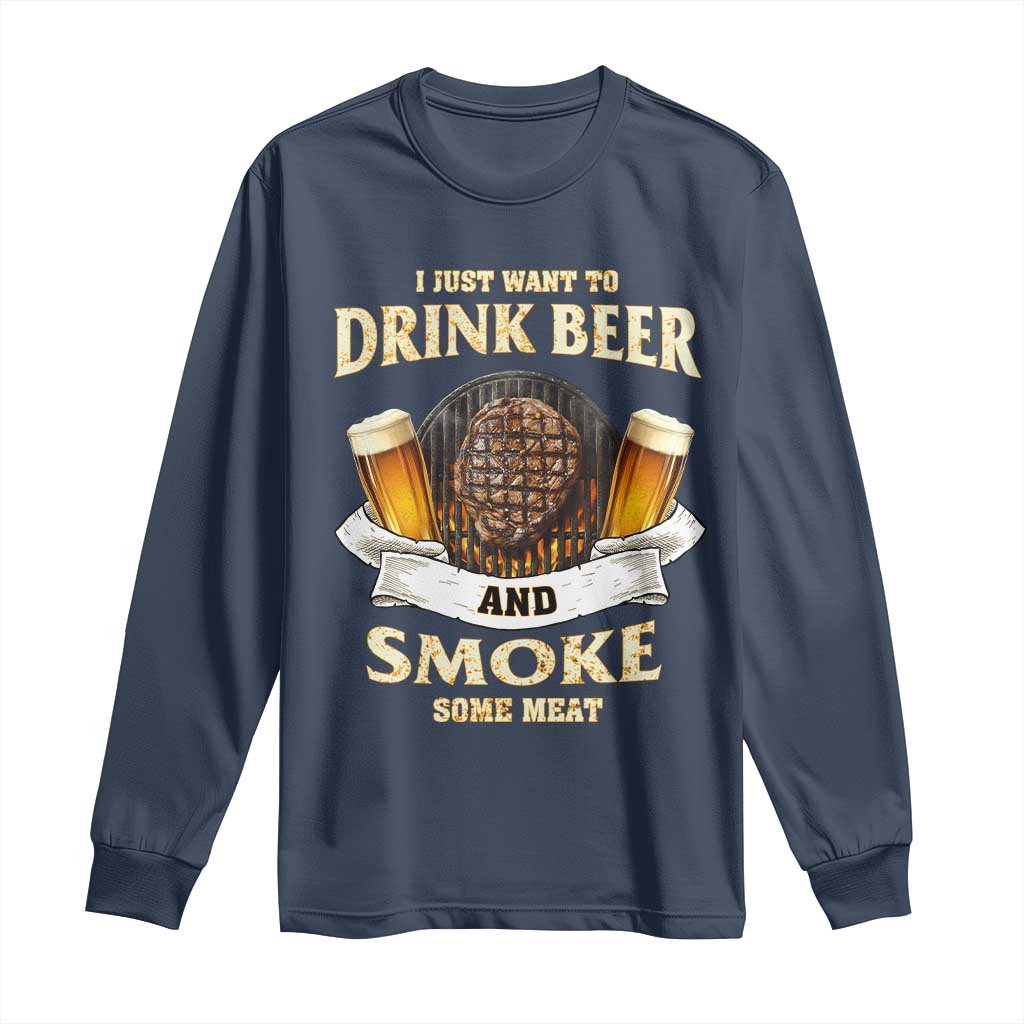 Funny BBQ Beer Lover Long Sleeve Shirt Just Want To Drink Beer And Smoke Some Meat Beefsteak