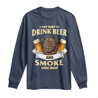 Funny BBQ Beer Lover Long Sleeve Shirt Just Want To Drink Beer And Smoke Some Meat Beefsteak