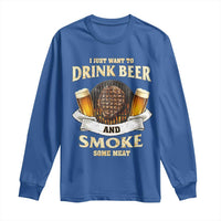 Funny BBQ Beer Lover Long Sleeve Shirt Just Want To Drink Beer And Smoke Some Meat Beefsteak