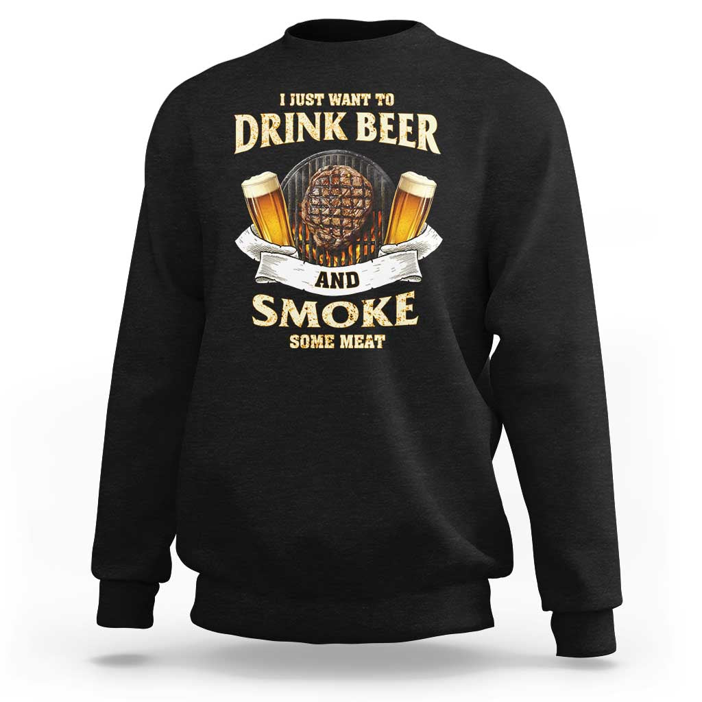 Funny BBQ Beer Lover Sweatshirt Just Want To Drink Beer And Smoke Some Meat Beefsteak