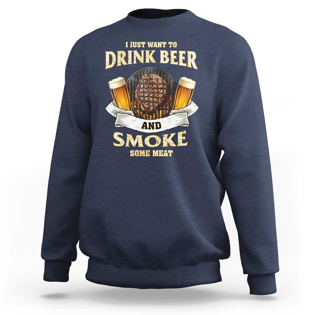 Funny BBQ Beer Lover Sweatshirt Just Want To Drink Beer And Smoke Some Meat Beefsteak