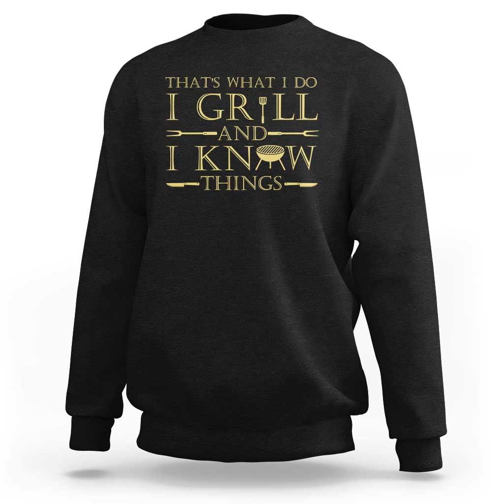 Funny BBQ Grilling Pitmaster Sweatshirt I Grill And Know Things