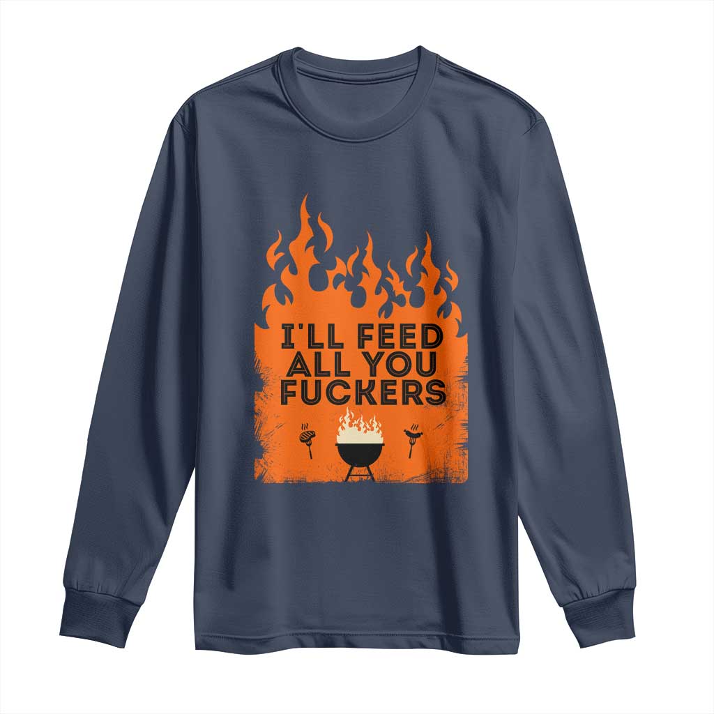 Funny BBQ Grilling Long Sleeve Shirt I'll Feed All You Fxxkers