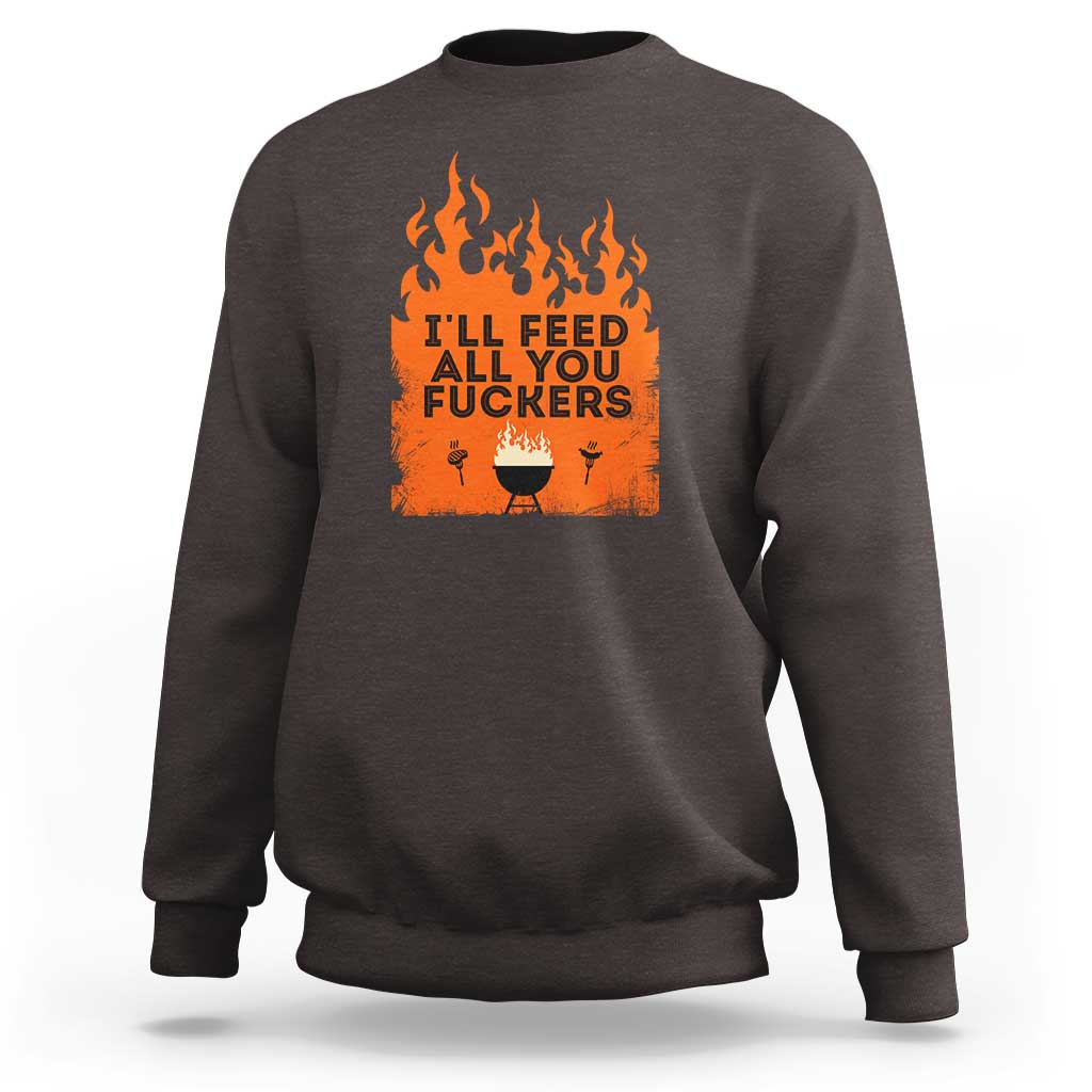 Funny BBQ Grilling Sweatshirt I'll Feed All You Fxxkers