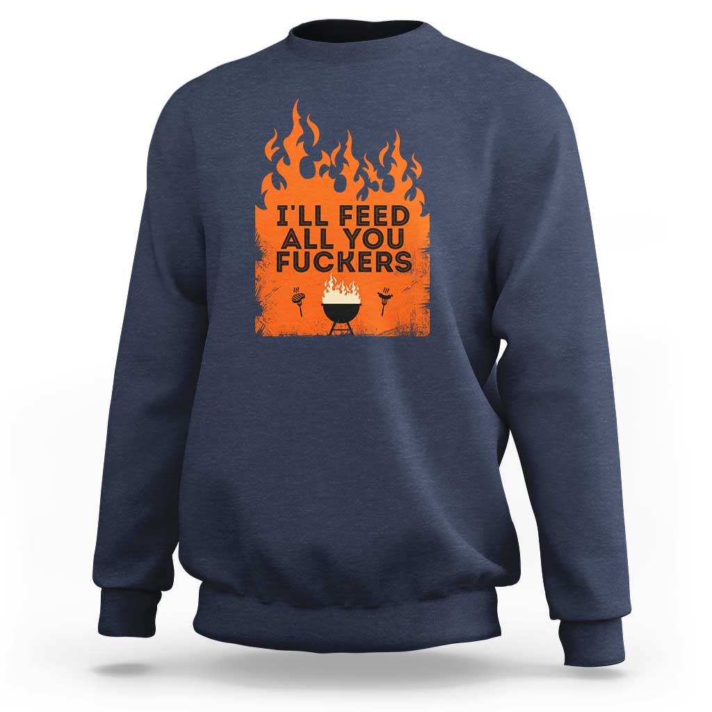 Funny BBQ Grilling Sweatshirt I'll Feed All You Fxxkers